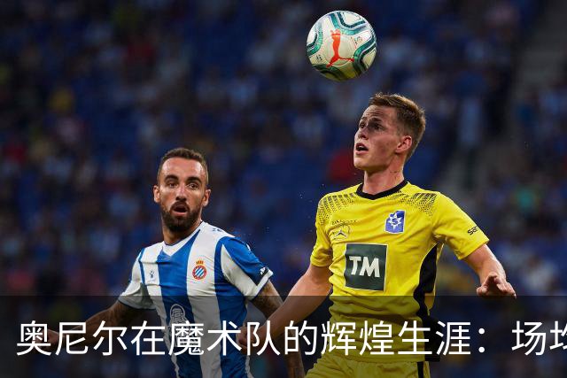 奥尼尔在魔术队的辉煌生涯：场均27.2分的传奇表现